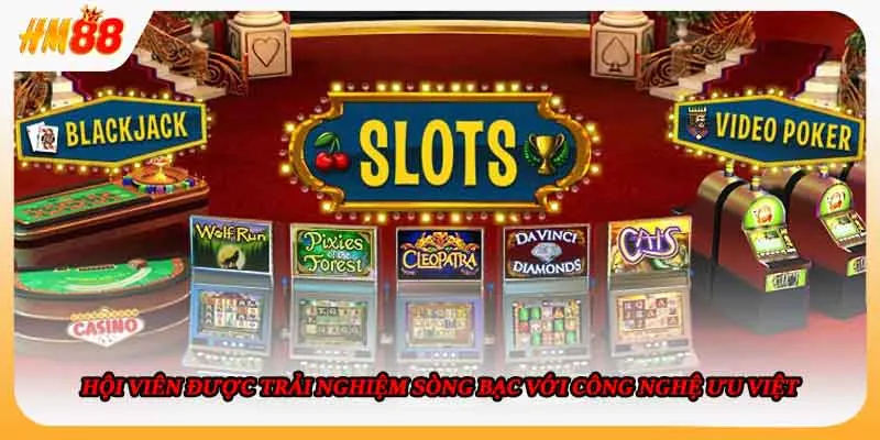 Hội viên được trải nghiệm sòng bạc với công nghệ ưu việt