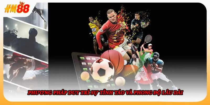 Phương pháp duy trì sự tỉnh táo và phong độ lâu dài